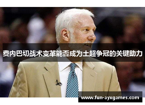 费内巴切战术变革能否成为土超争冠的关键助力