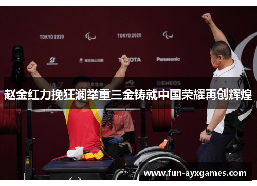 赵金红力挽狂澜举重三金铸就中国荣耀再创辉煌 赵金红力挽狂澜举重三金铸就中国荣耀再创辉煌