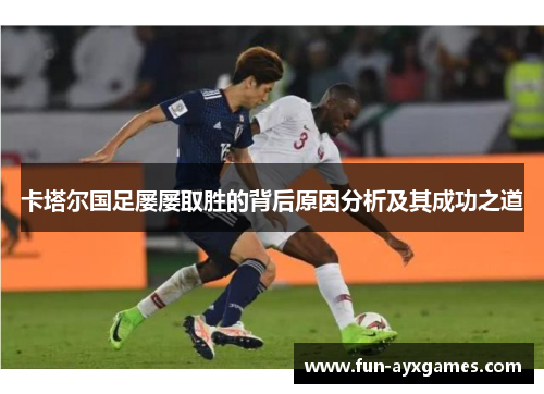 卡塔尔国足屡屡取胜的背后原因分析及其成功之道 卡塔尔国足屡屡取胜的背后原因分析及其成功之道
