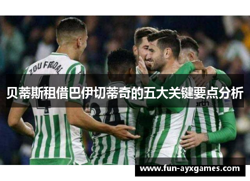 贝蒂斯租借巴伊切蒂奇的五大关键要点分析