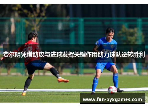 费尔明凭借助攻与进球发挥关键作用助力球队逆转胜利