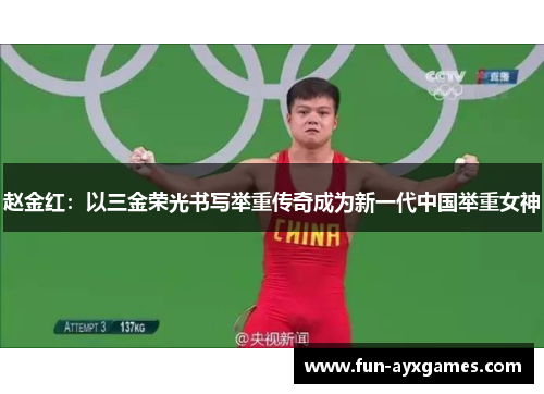 赵金红：以三金荣光书写举重传奇成为新一代中国举重女神