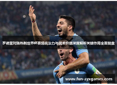 罗德里对阵热刺世界杯赛场统治力与战术价值深度解析关键作用全面复盘