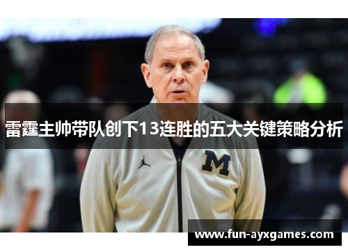 雷霆主帅带队创下13连胜的五大关键策略分析 雷霆主帅带队创下13连胜的五大关键策略分析