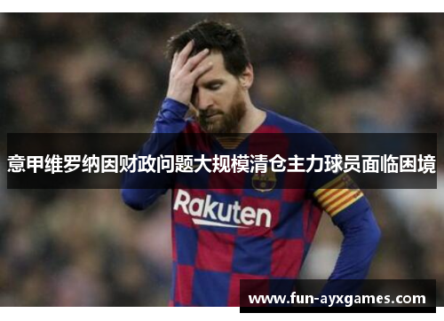 意甲维罗纳因财政问题大规模清仓主力球员面临困境